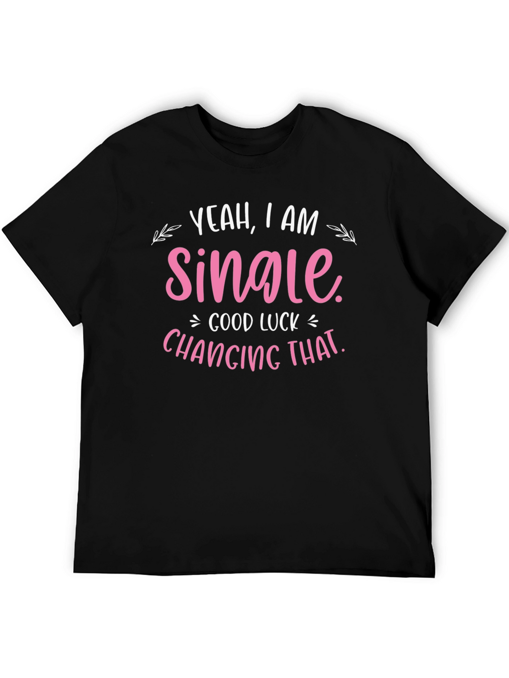 Yeah I am Single T-Shirt - Funny Dating Shirt