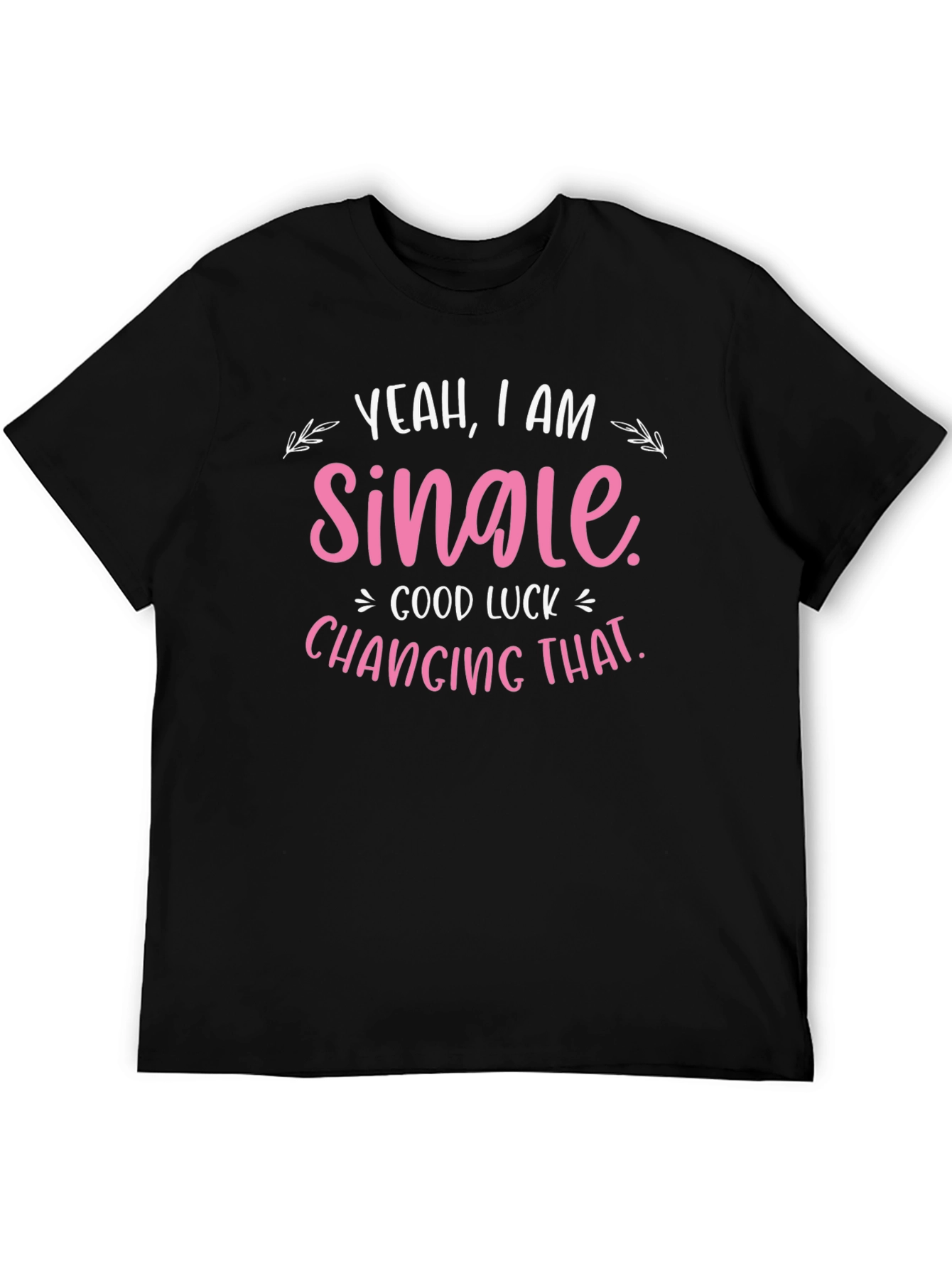 Yeah I am Single T-Shirt - Funny Dating Shirt