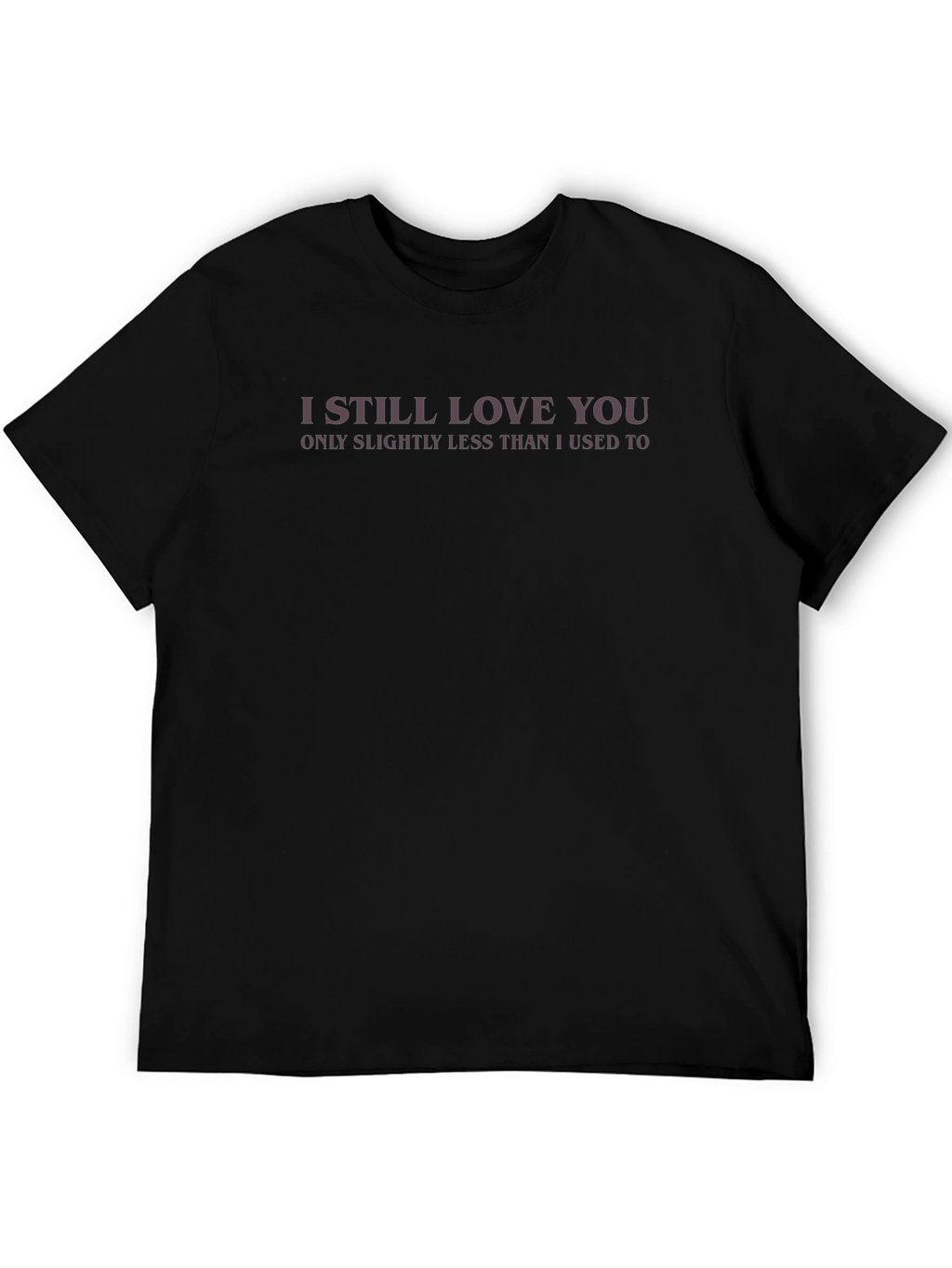 I Still Love You Funny Graphic Tee