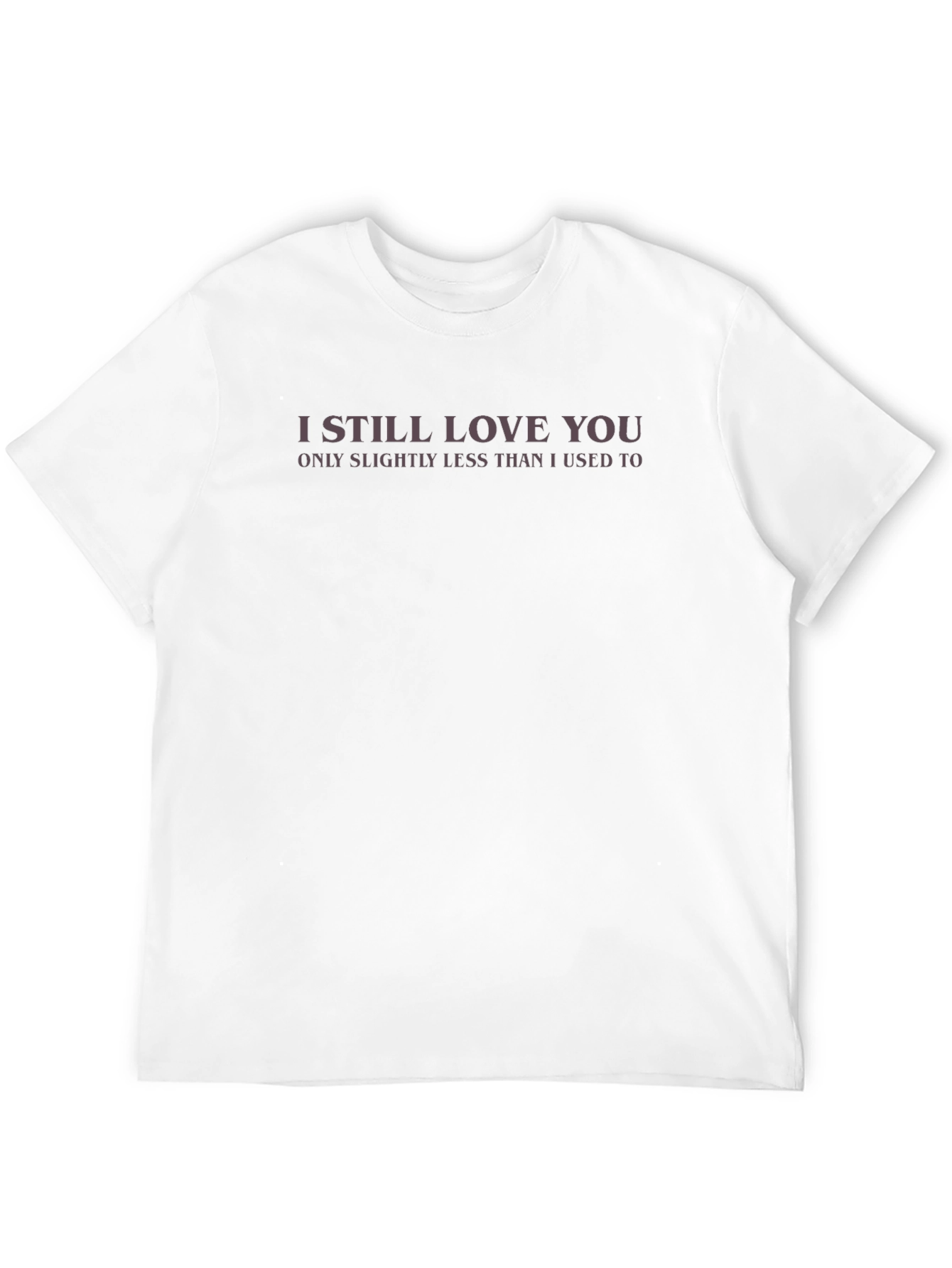 I Still Love You Funny Graphic Tee