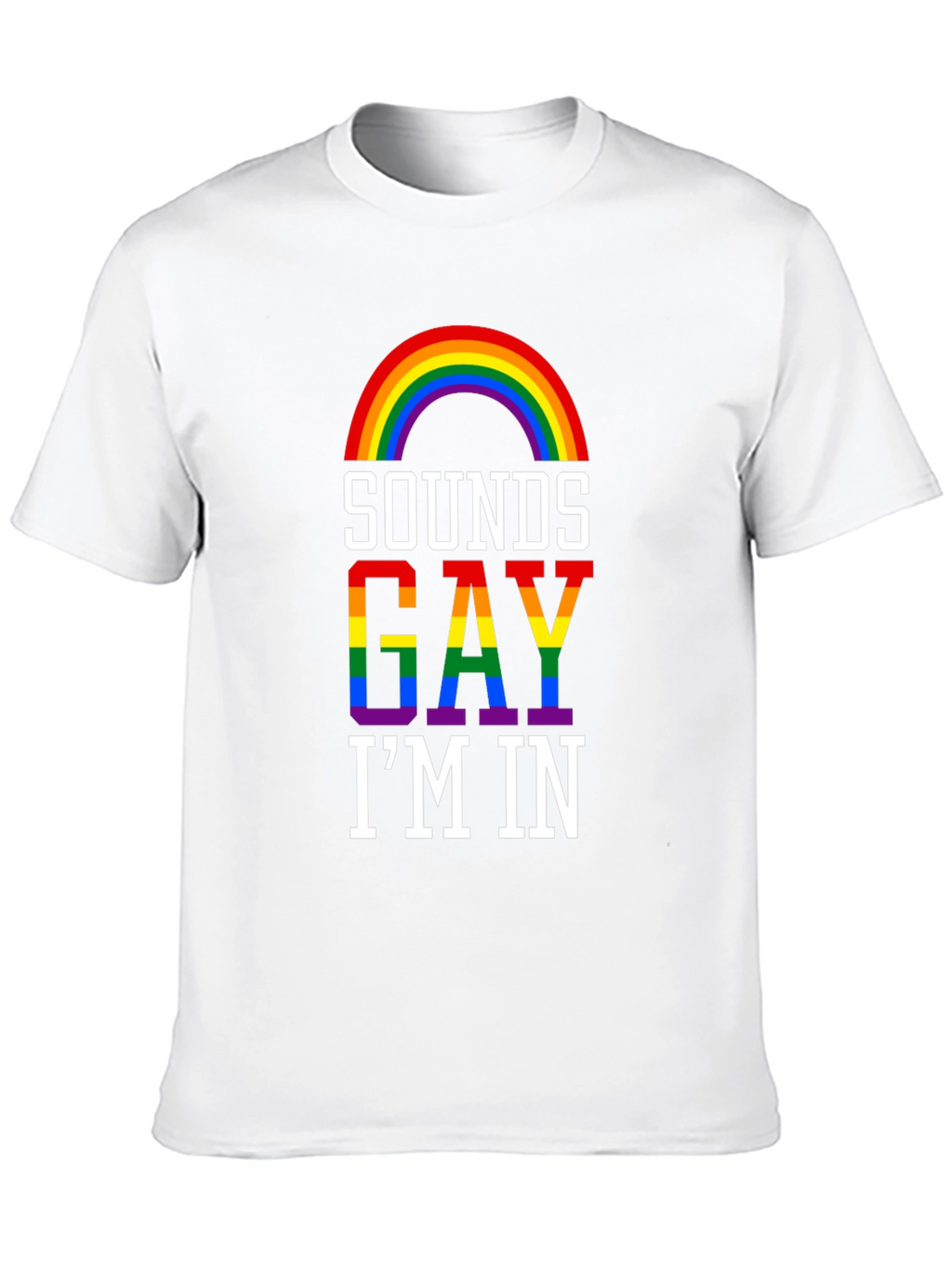 Sounds Gay Im In T-Shirt - Pride Rainbow