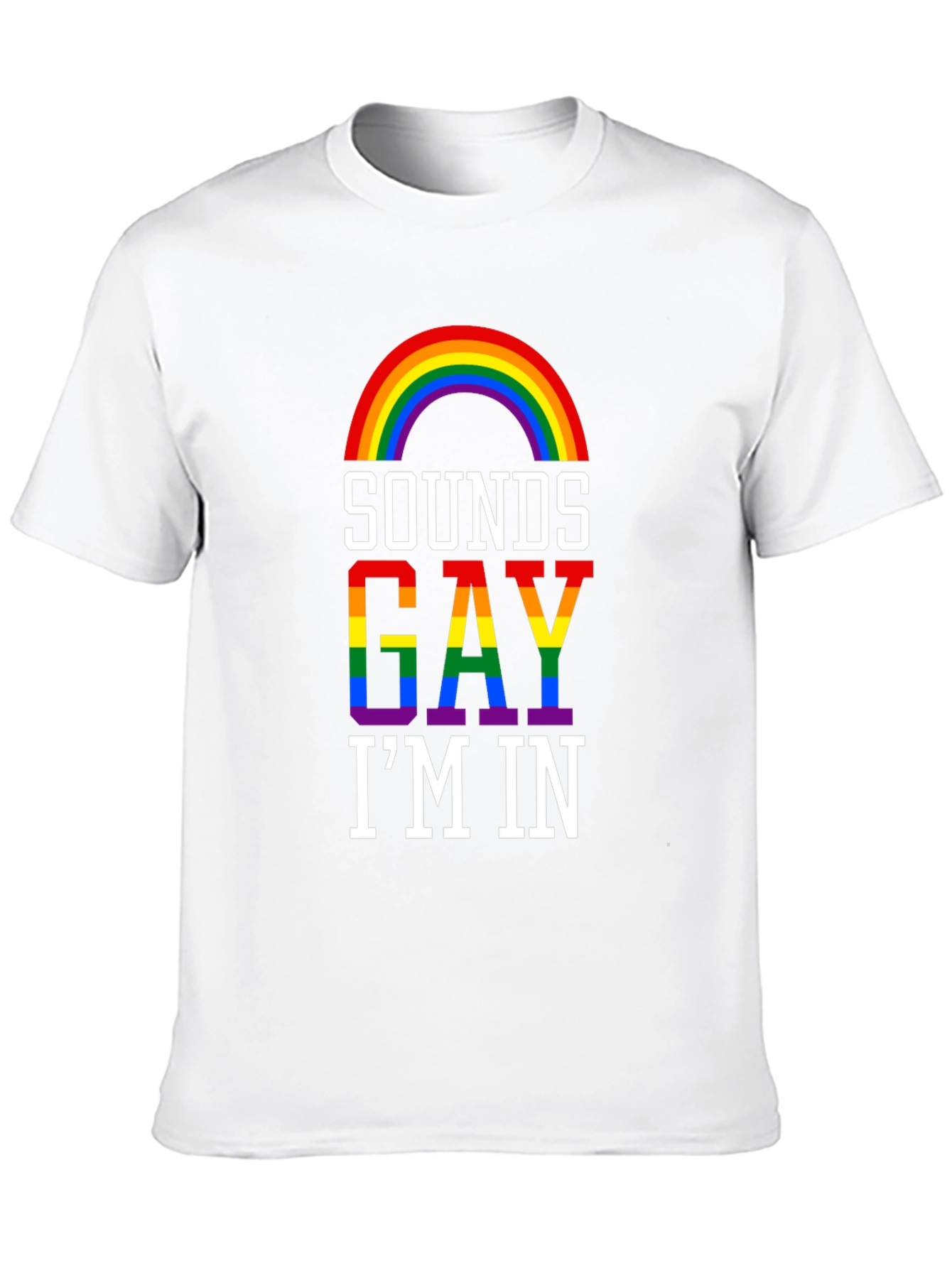 Sounds Gay Im In T-Shirt - Pride Rainbow