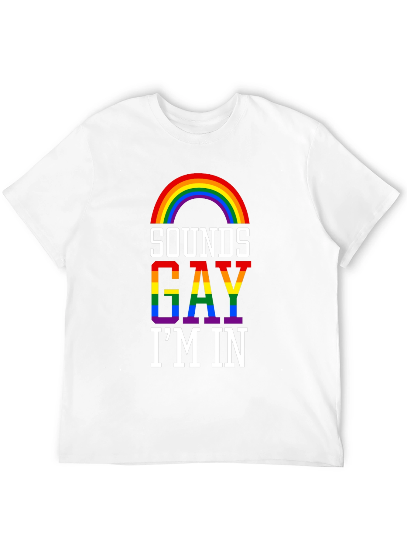 Sounds Gay Im In T-Shirt - Pride Rainbow