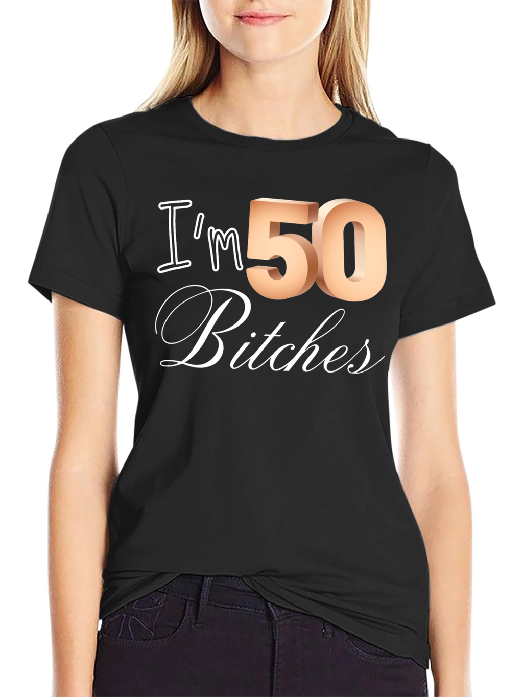 Im 50 Bitches T-Shirt - Funny Birthday Tee
