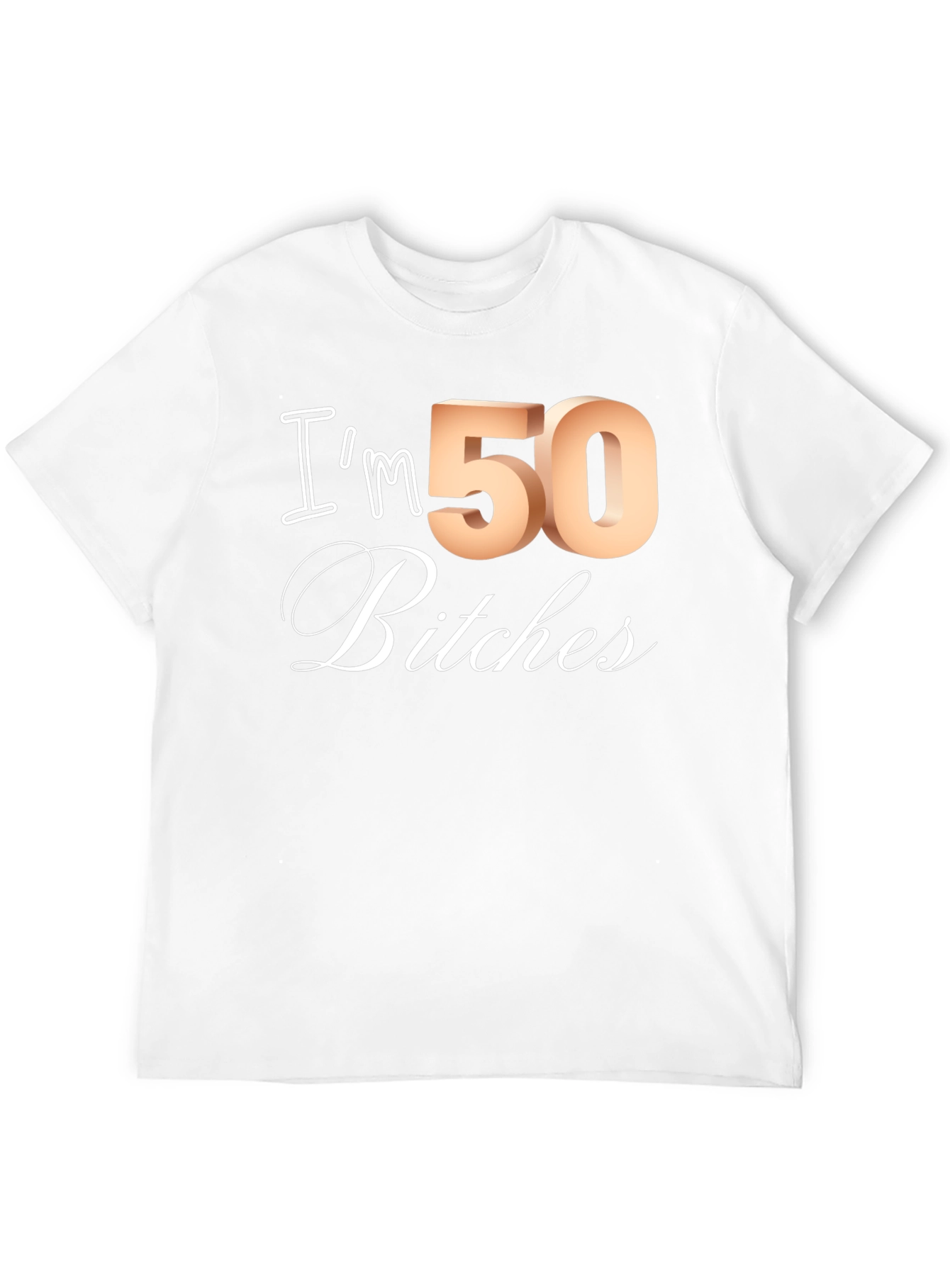 Im 50 Bitches T-Shirt - Funny Birthday Tee