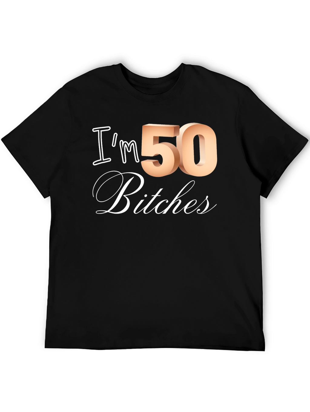 Im 50 Bitches T-Shirt - Funny Birthday Tee