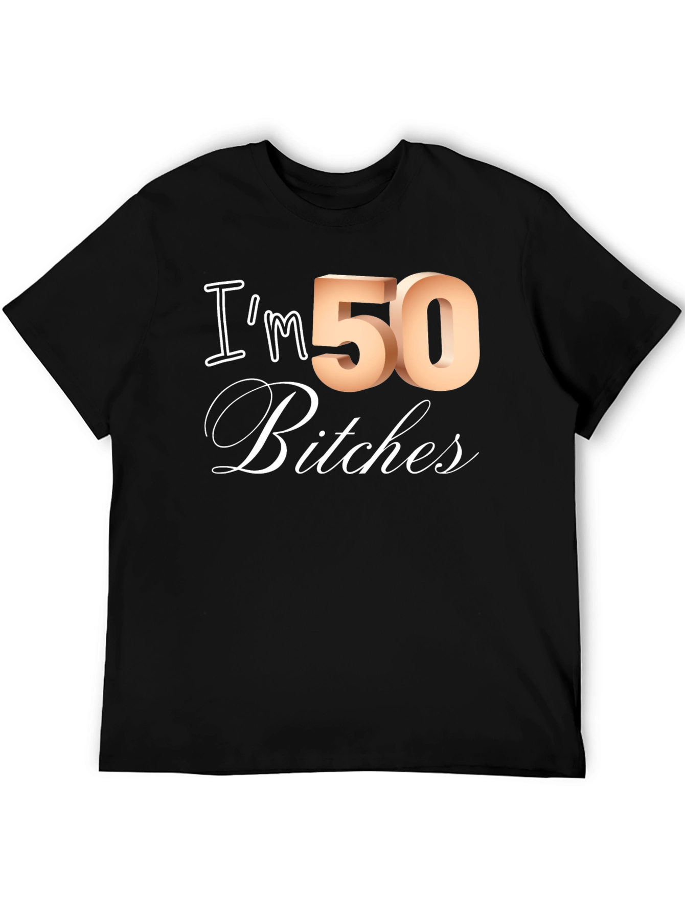 Im 50 Bitches T-Shirt - Funny Birthday Tee