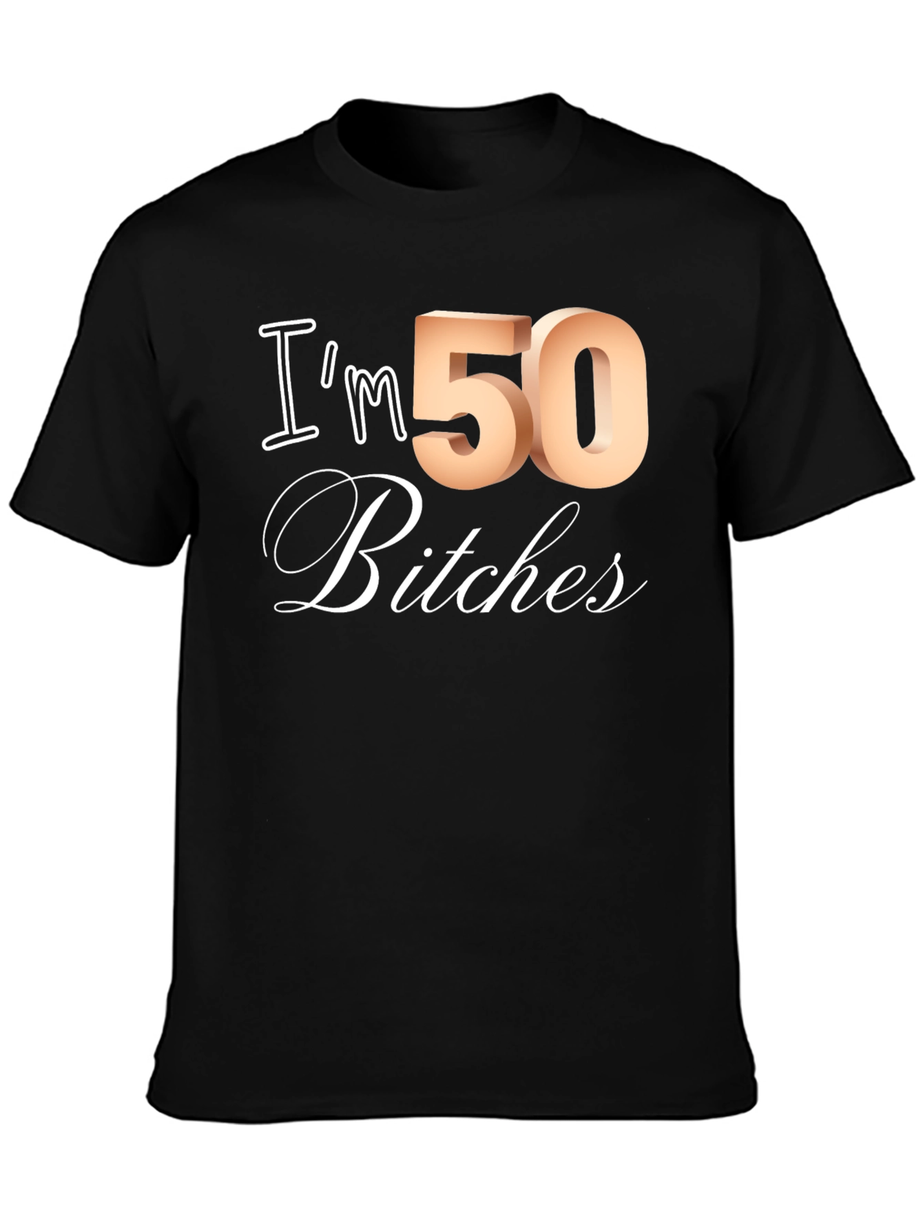 Im 50 Bitches T-Shirt - Funny Birthday Tee