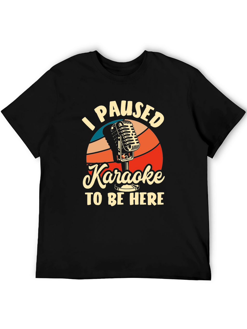 Karaoke T-Shirt - I Paused Karaoke to Be Here