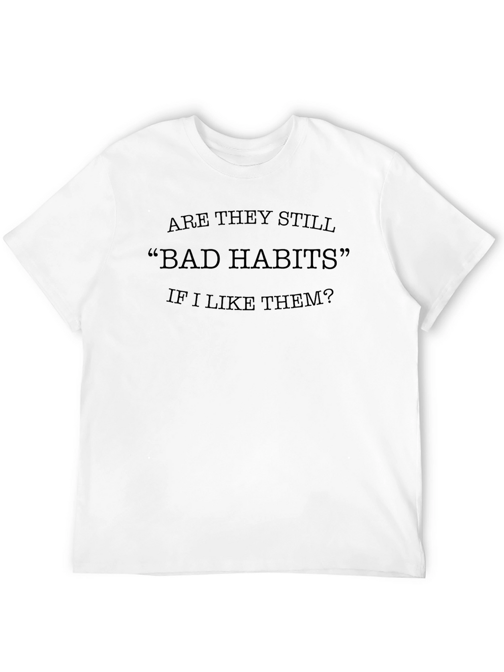 Bad Habits T-Shirt - Funny Slogan Tee