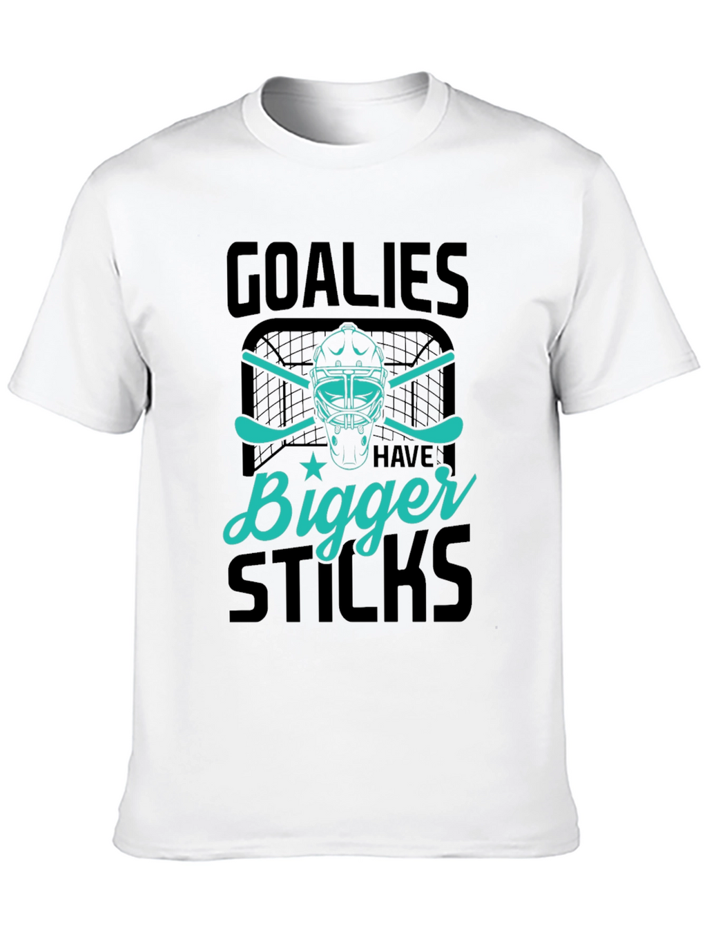Goalies Have Bigger Sticks Graphic T-Shirt