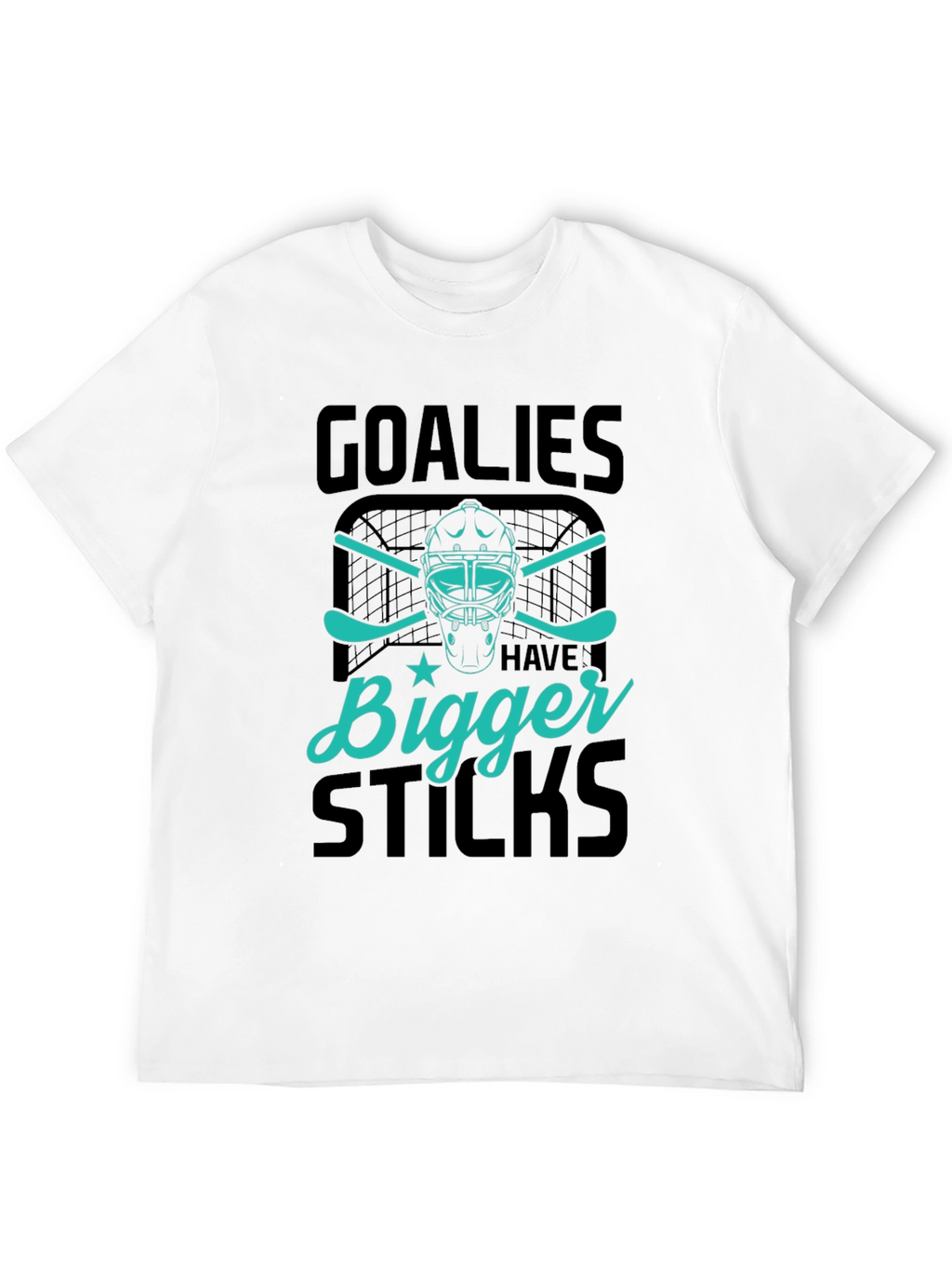 Goalies Have Bigger Sticks Graphic T-Shirt