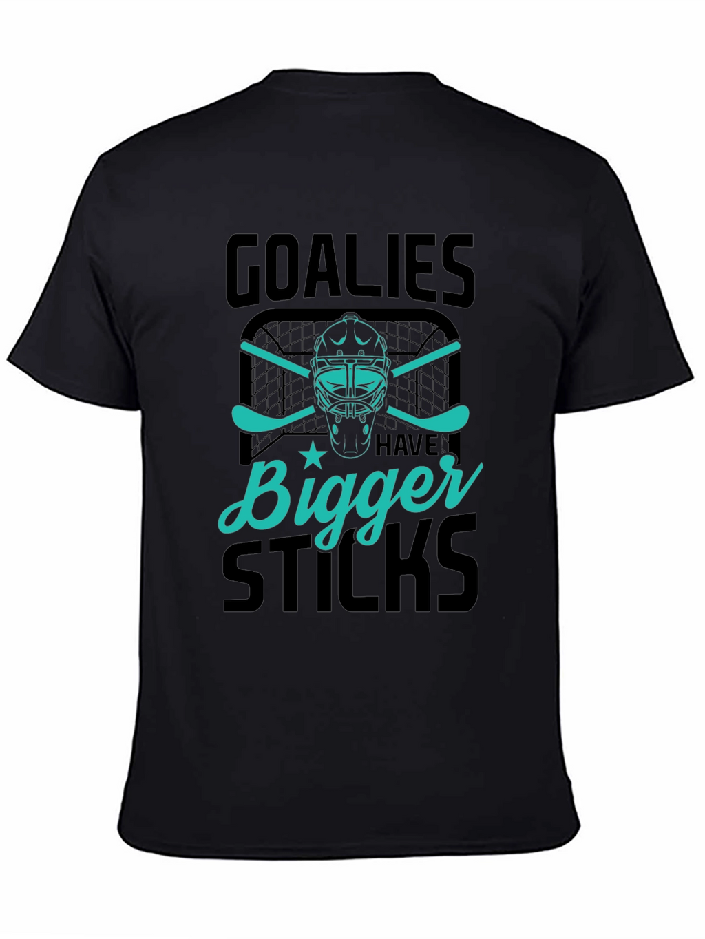 Goalies Have Bigger Sticks Graphic T-Shirt