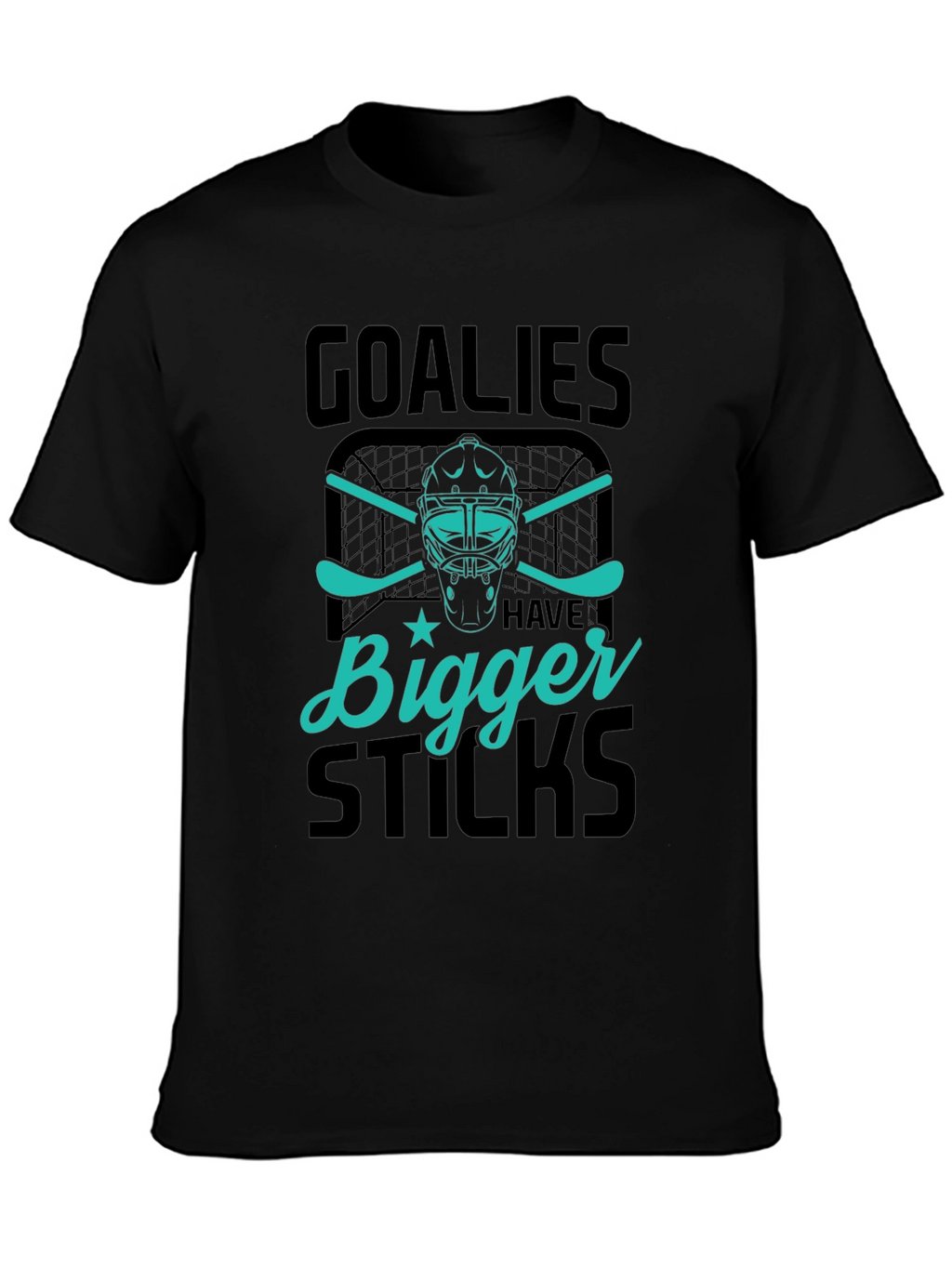 Goalies Have Bigger Sticks Graphic T-Shirt
