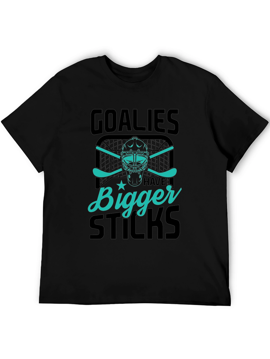 Goalies Have Bigger Sticks Graphic T-Shirt