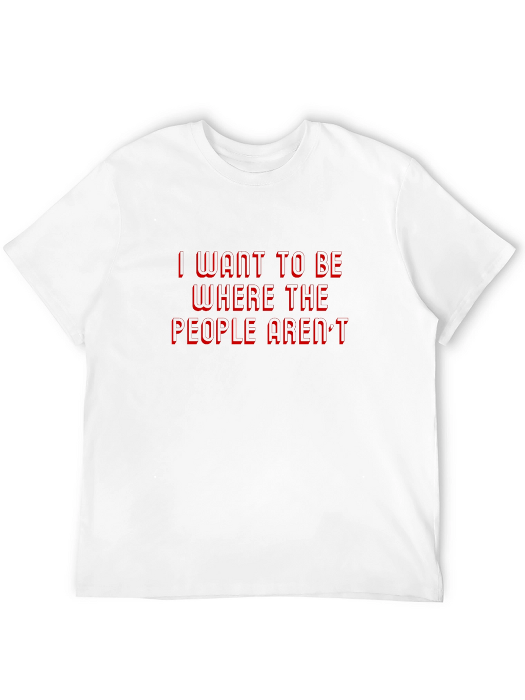 I Want to Be Where The People Arent T-Shirt