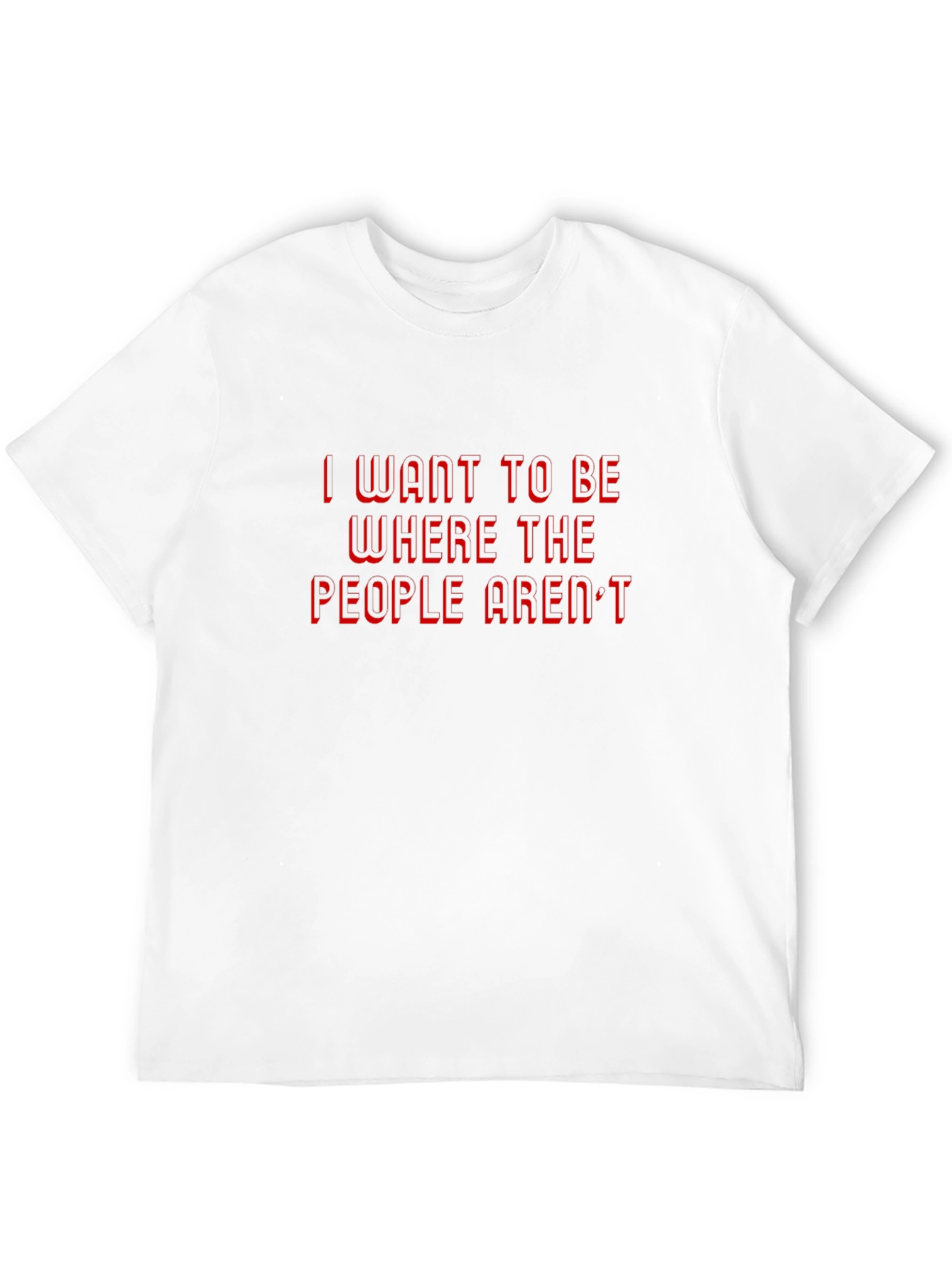 I Want to Be Where The People Arent T-Shirt
