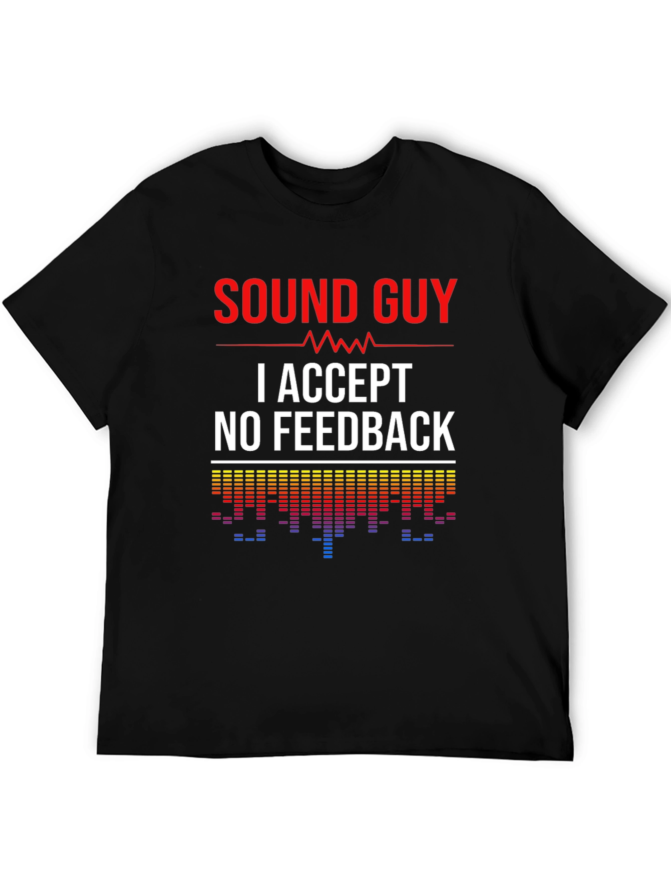 Sound Guy - I Accept No Feedback - Crew Neck T-shirt