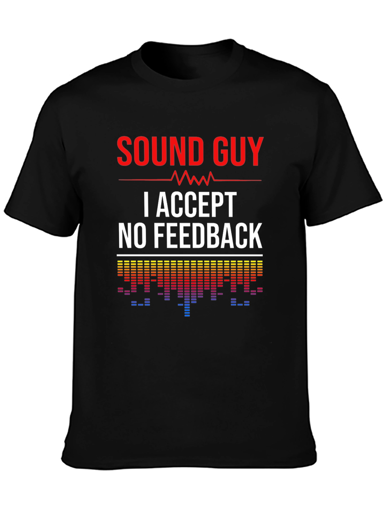 Sound Guy - I Accept No Feedback - Crew Neck T-shirt