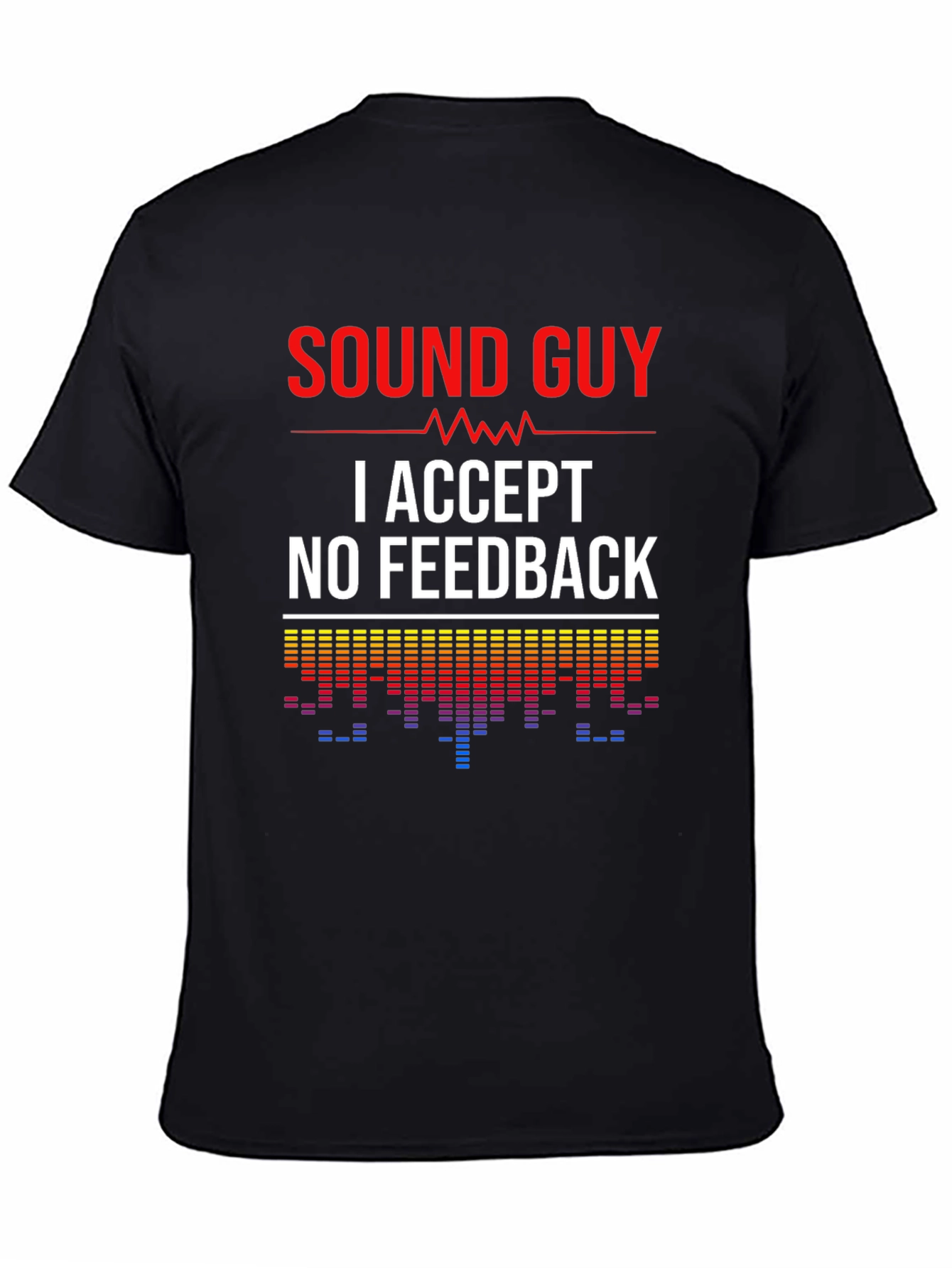 Sound Guy - I Accept No Feedback - Crew Neck T-shirt