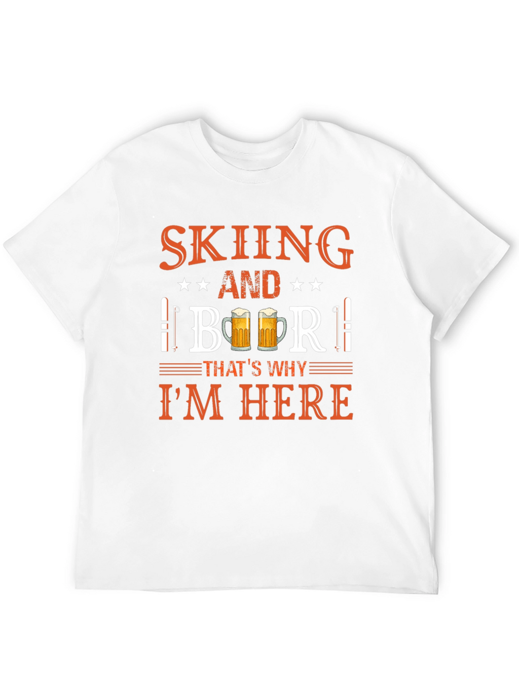 Skiing and Beer T-Shirt - Thats Why Im Here