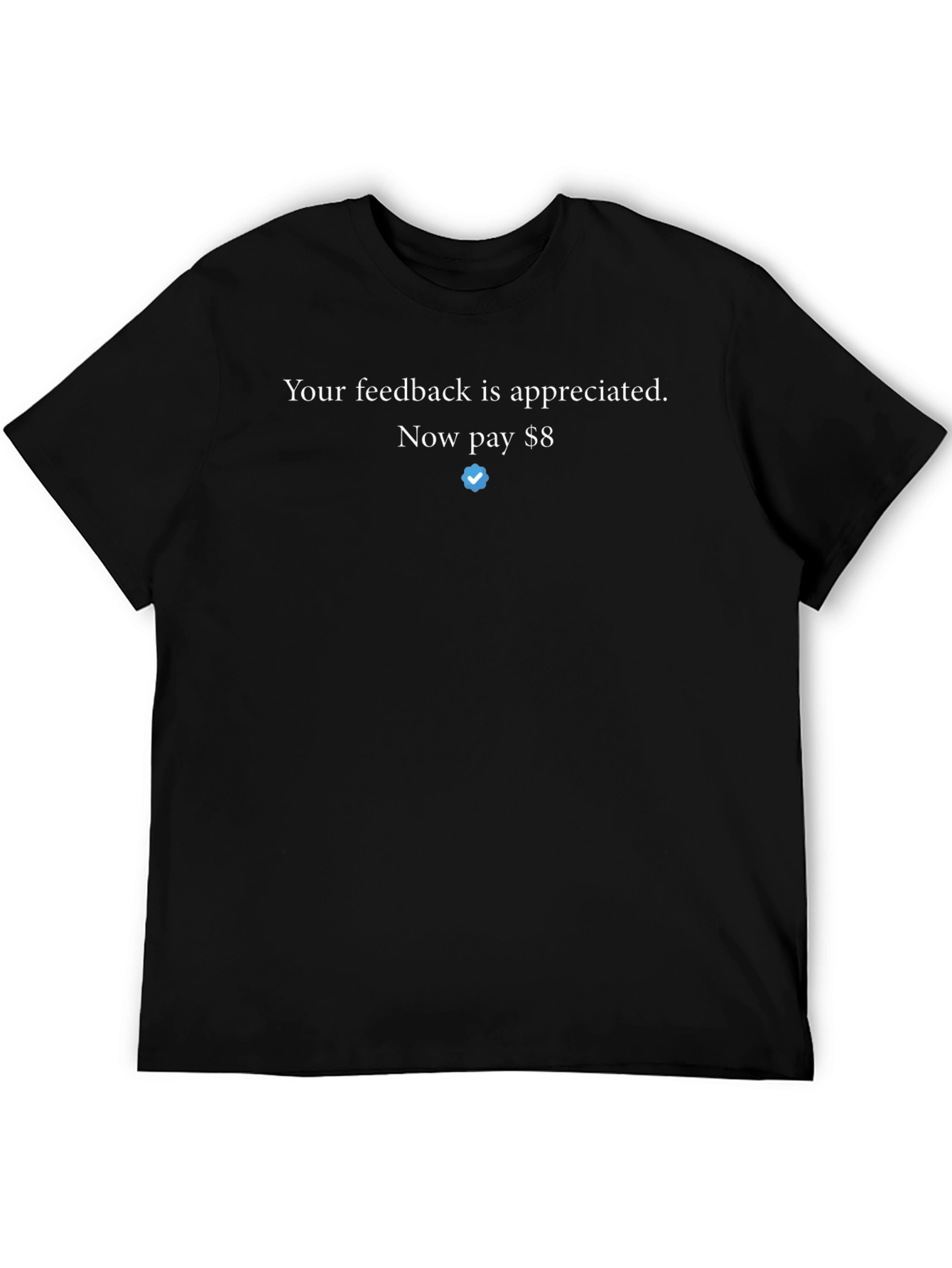 Feedback T-Shirt - Now Pay $8 Twitter Verified