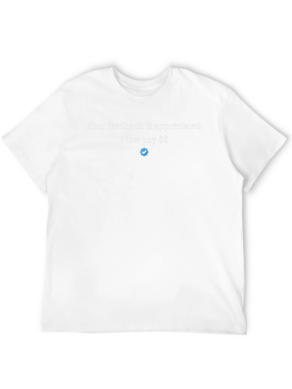 Feedback T-Shirt - Now Pay $8 Twitter Verified