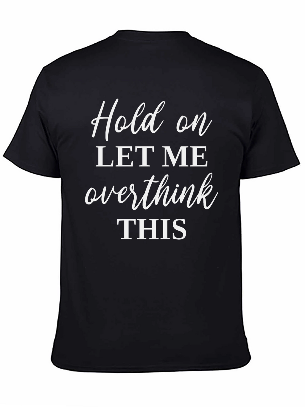 Hold On Overthink T-Shirt - Comfy Sarcastic Tee
