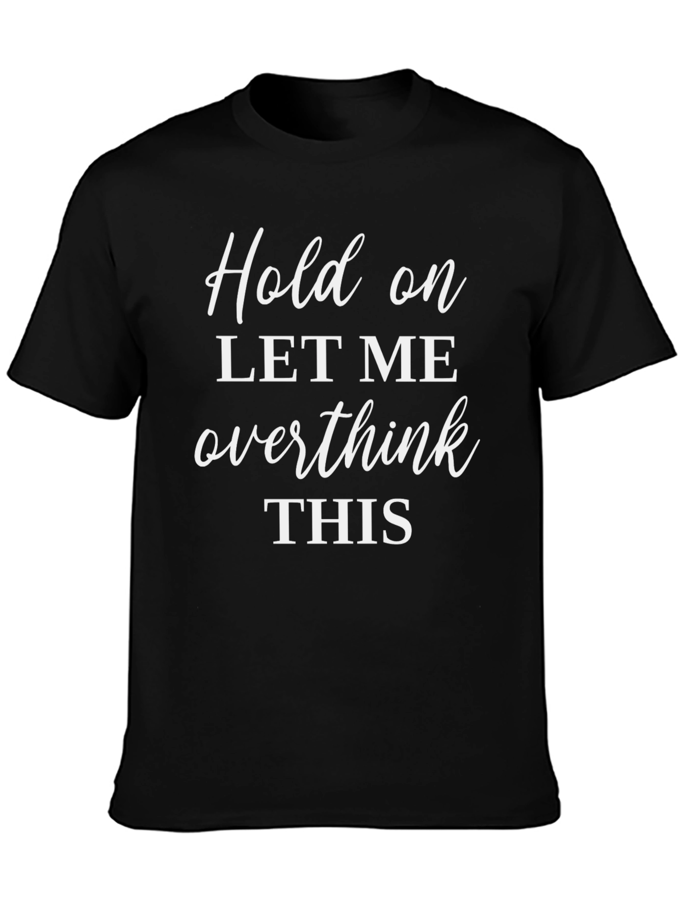 Hold On Overthink T-Shirt - Comfy Sarcastic Tee