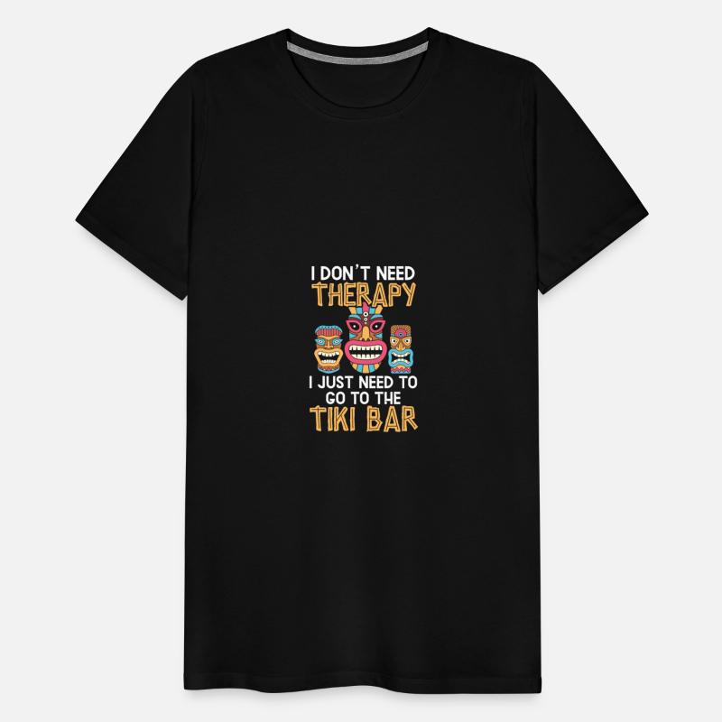 I Don't Need Therapy I Just Need To Go To Tiki Bar