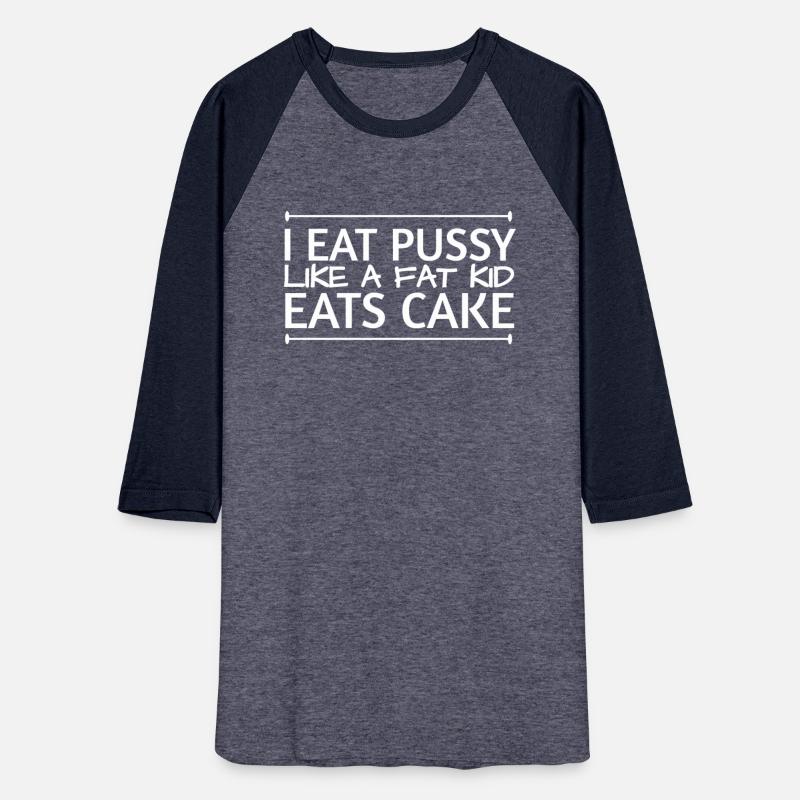 I eat pussy like a fat kid eats cake