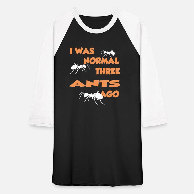 I Was Normal Three Ants Ago - Ant Shirt