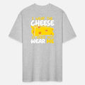 I Wear The Cheese It Does Not Wear Me Cheesy Food