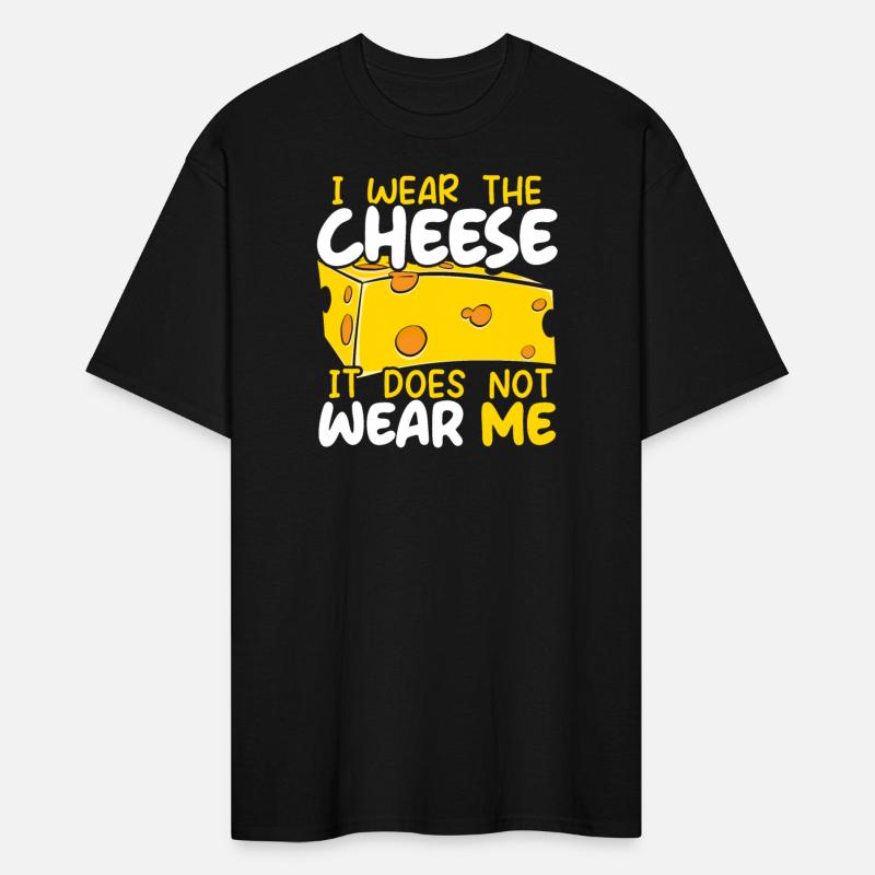 I Wear The Cheese It Does Not Wear Me Cheesy Food