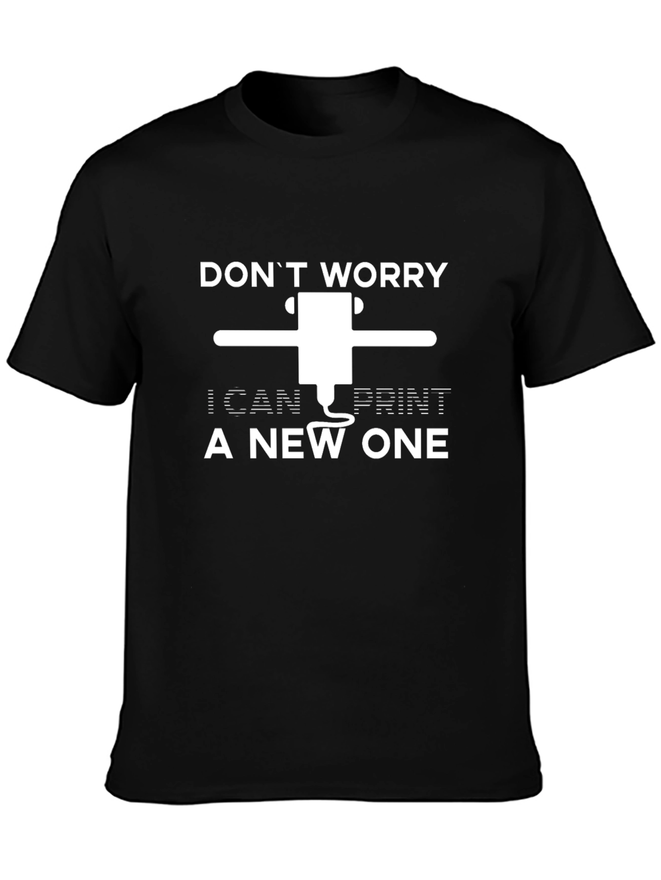 3D Printer Humor T-Shirt - Dont Worry I Can Print a New One