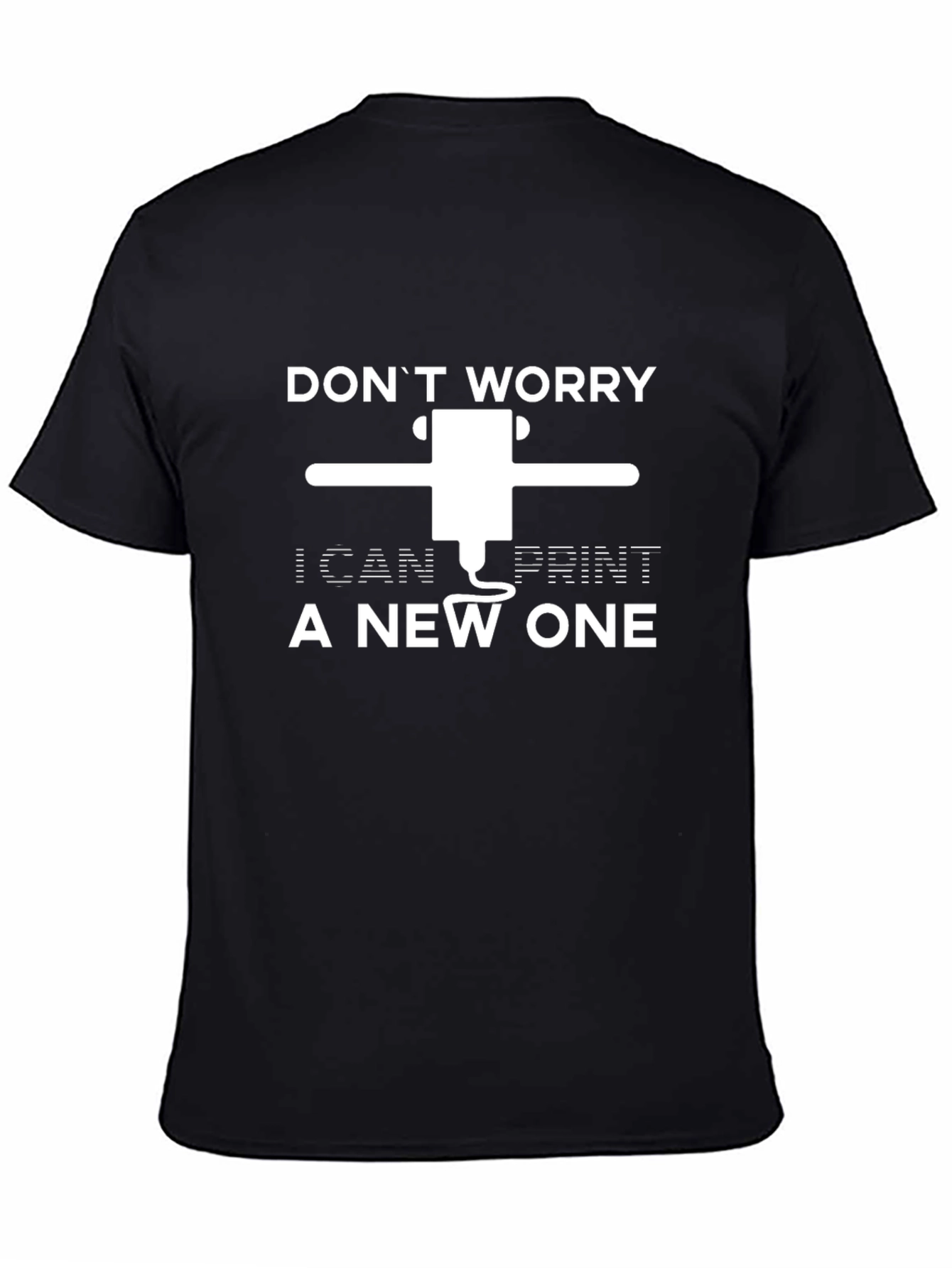 3D Printer Humor T-Shirt - Dont Worry I Can Print a New One