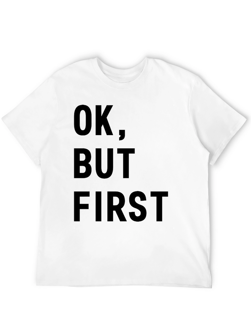 OK But First T-Shirt - Funny Slogan Tee
