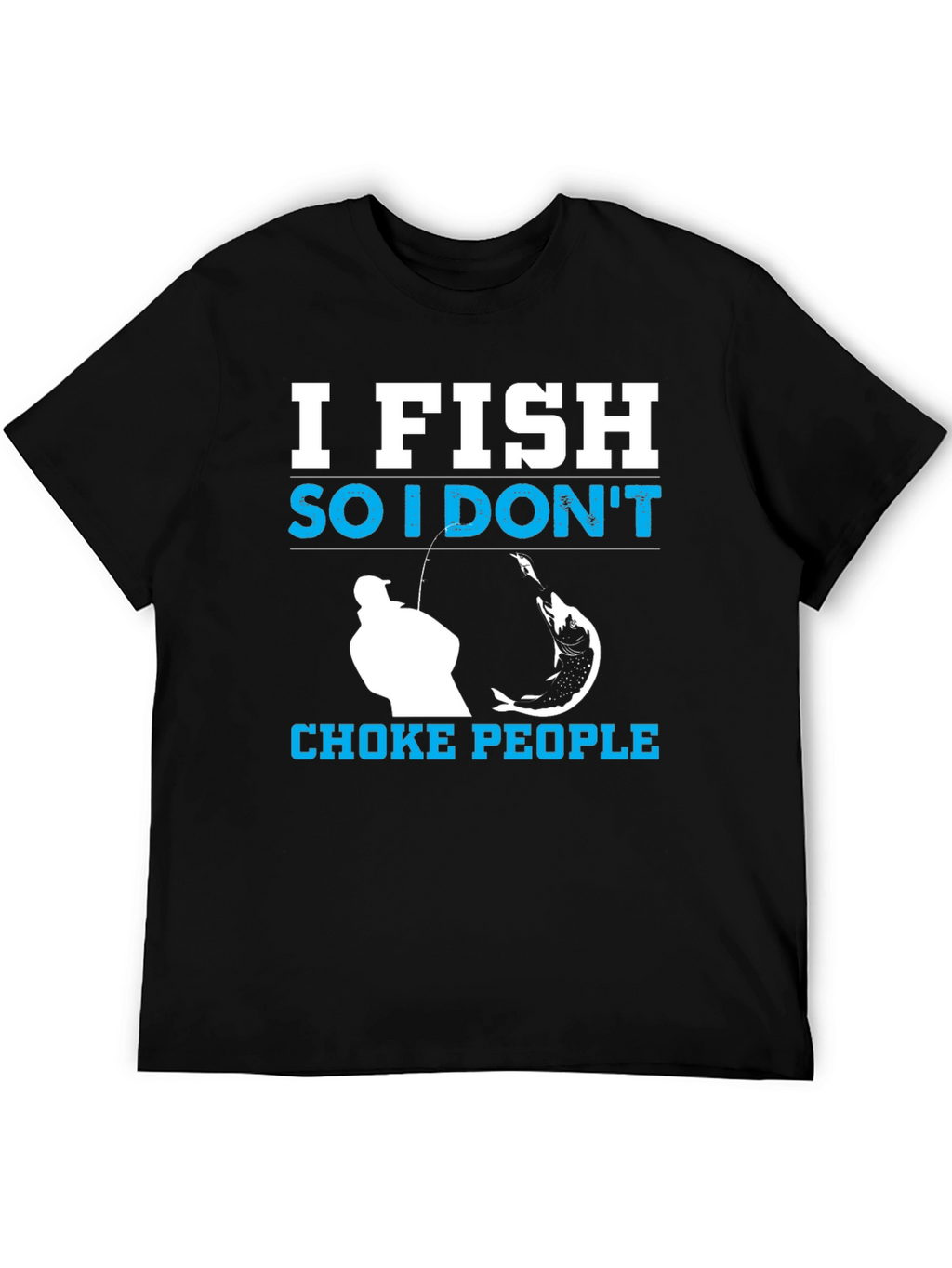I Fish So I Dont Choke People Black T-Shirt