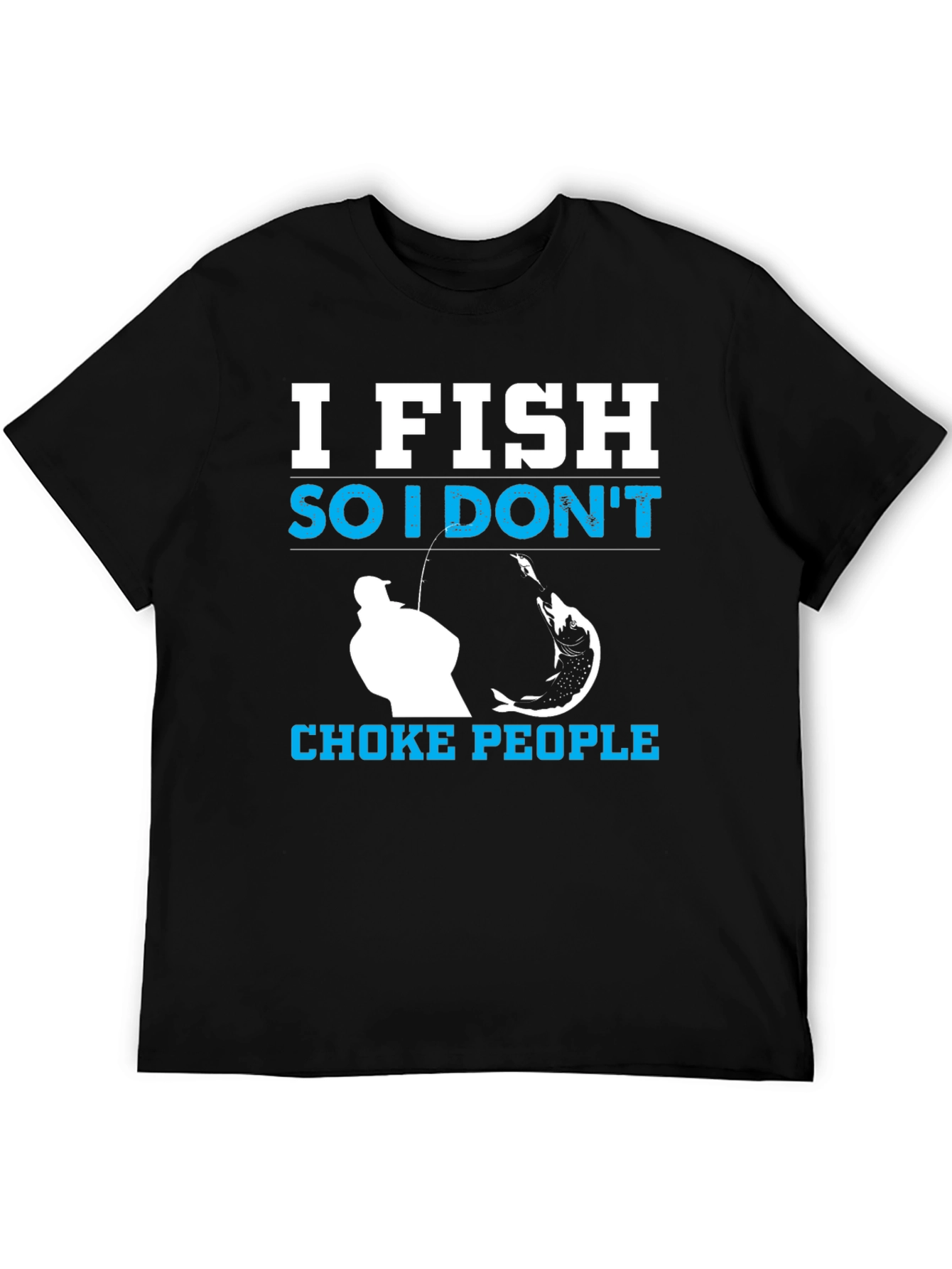 I Fish So I Dont Choke People Black T-Shirt