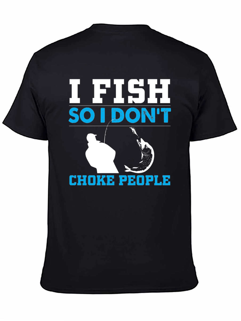 I Fish So I Dont Choke People Black T-Shirt
