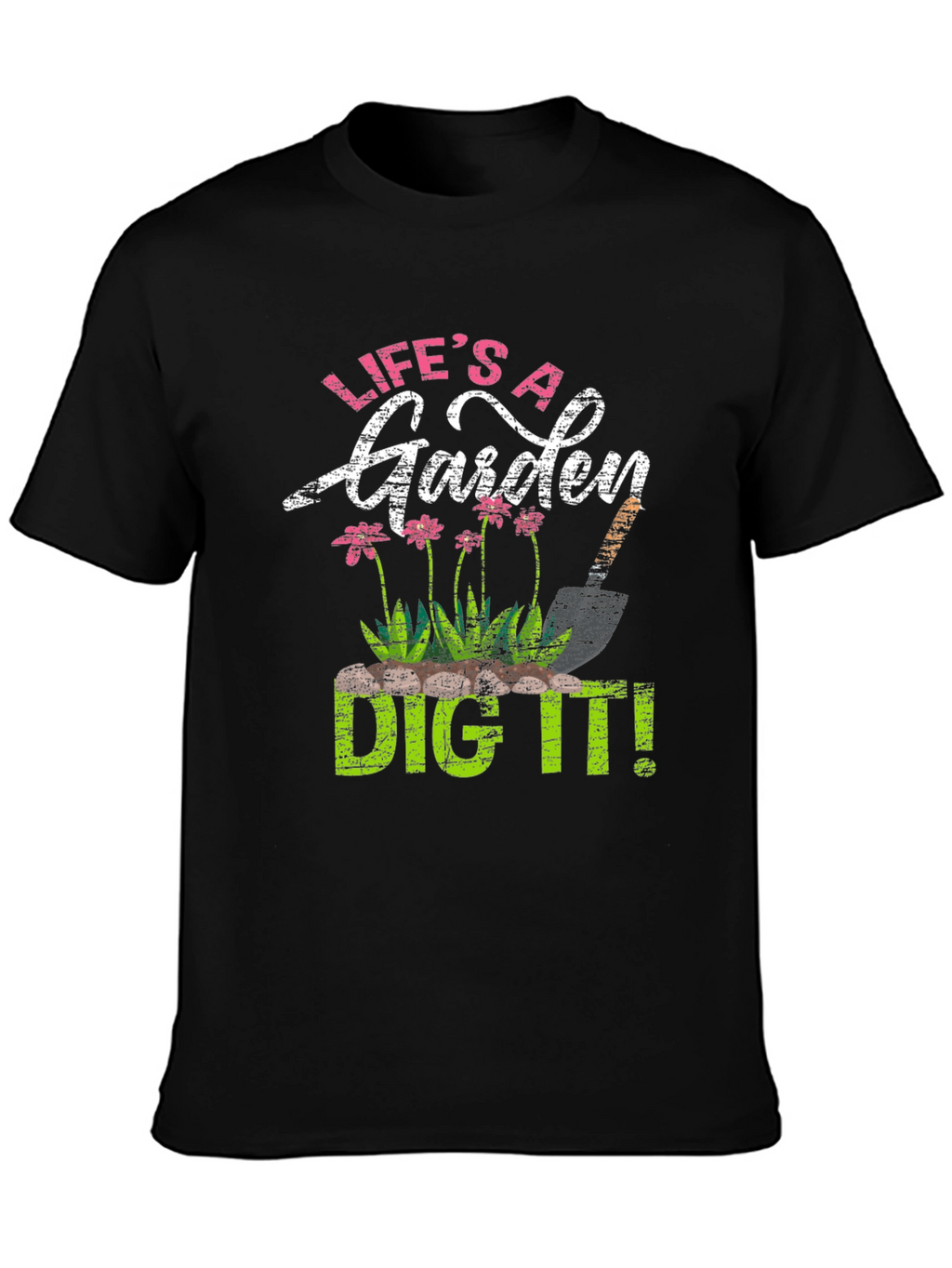 Lifes a Garden Dig It! T-Shirt