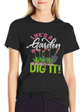 Lifes a Garden Dig It! T-Shirt