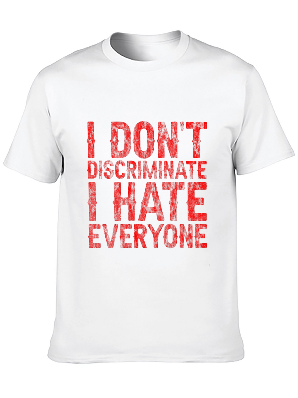 I Dont Discriminate Funny Graphic T-Shirt
