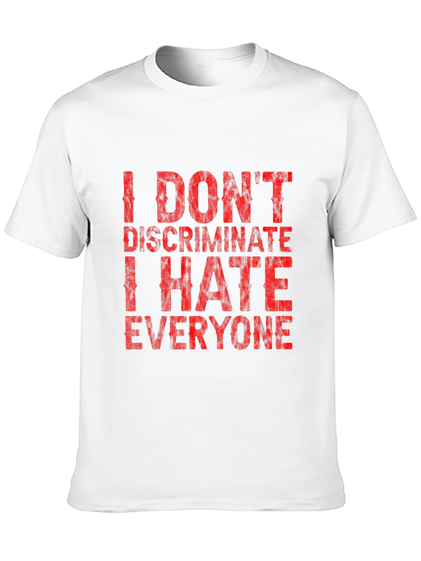 I Dont Discriminate Funny Graphic T-Shirt