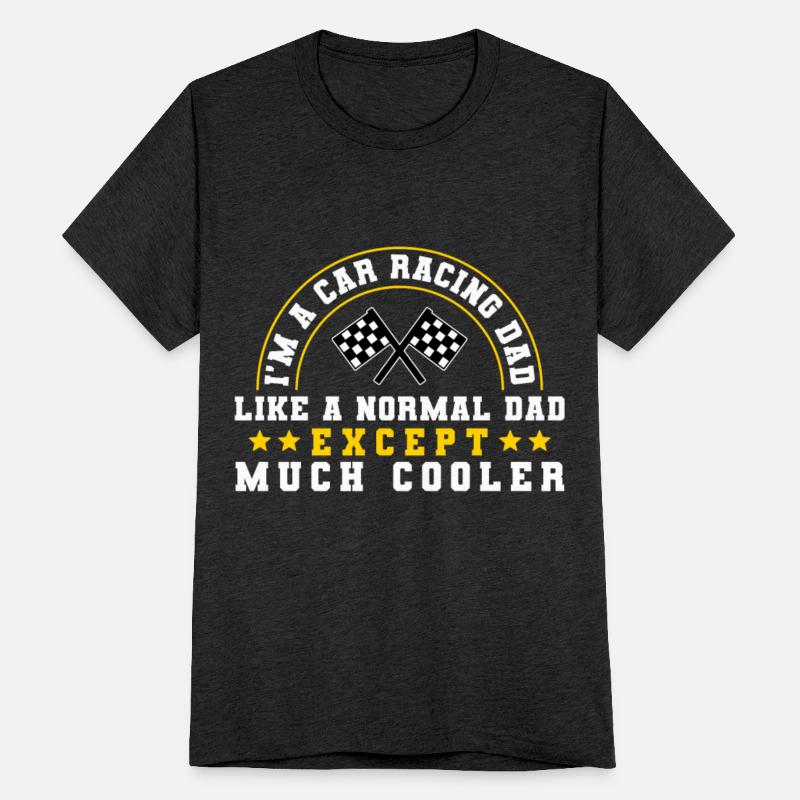 I'm A Car Racing Dad Like A Normal Dad Except Much