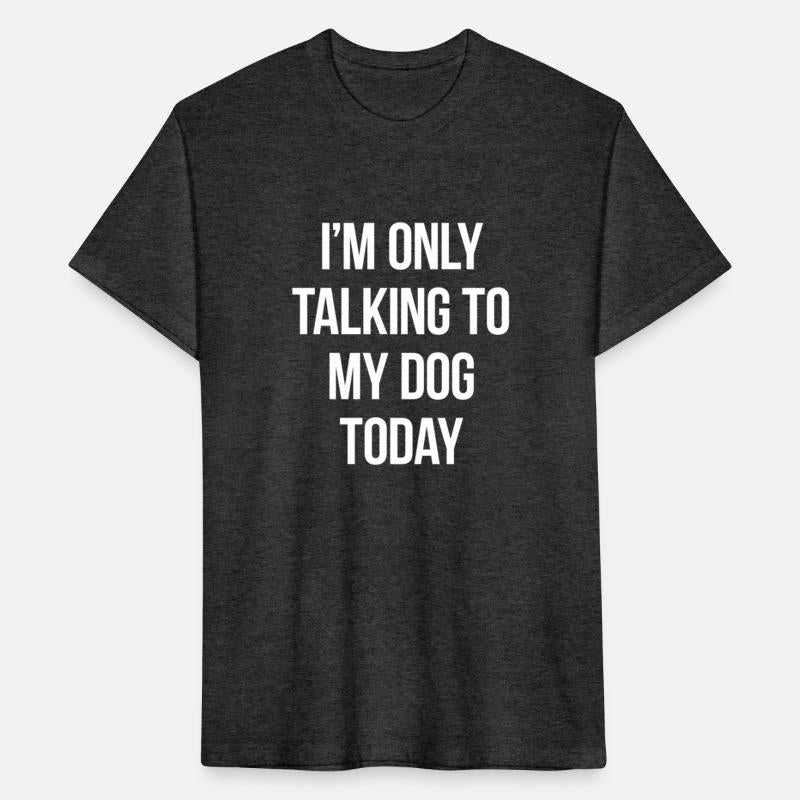 I'M Only Talking To My Dog Today