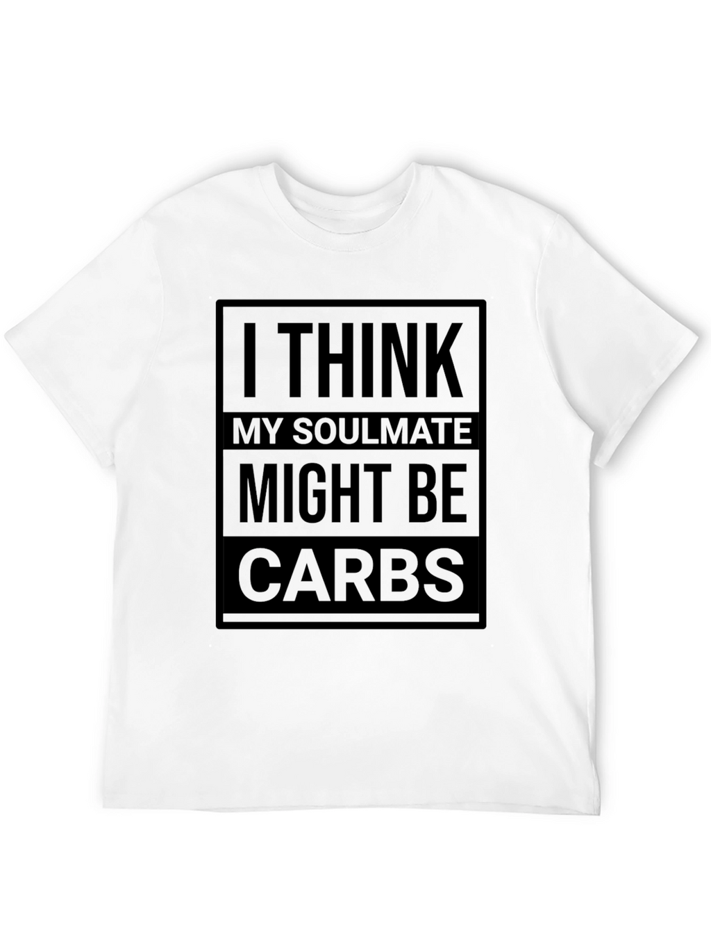 I Think My Soulmate Might Be Carbs T-Shirt