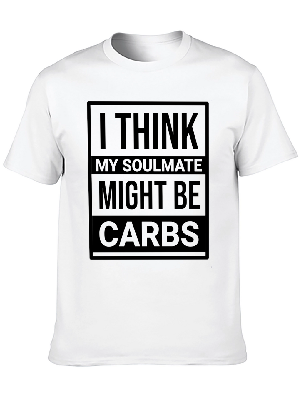 I Think My Soulmate Might Be Carbs T-Shirt
