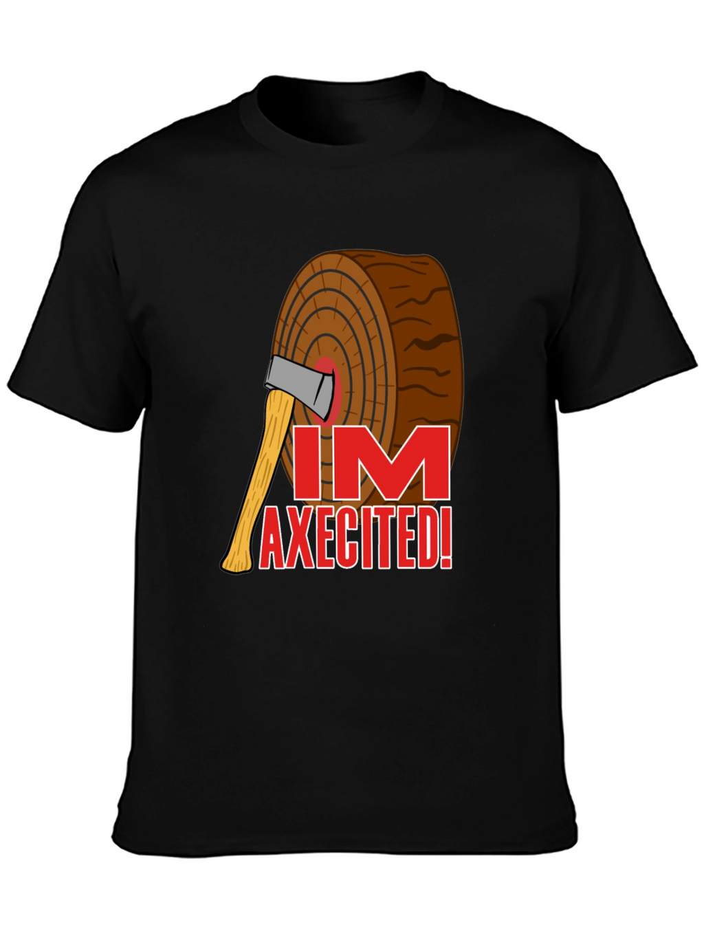 Im Axecited T-Shirt - Lumberjack Axe Humor Tee