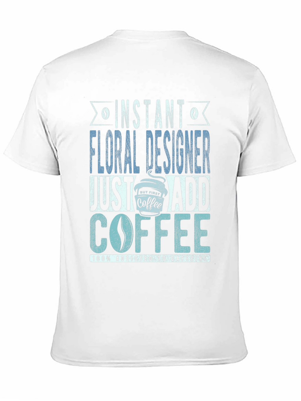 Instant Floral Designer Add Coffee T-Shirt